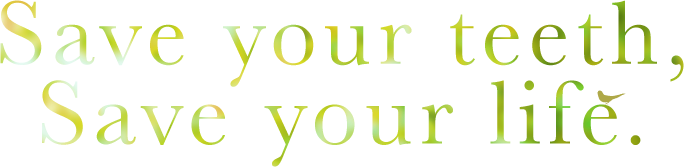 Save your teeth, Save your life.