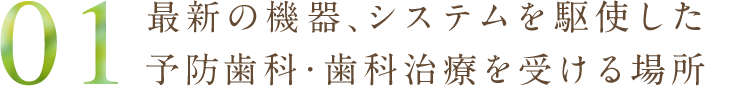 最新の機器、システムを駆使した予防歯科・歯科治療を受ける場所